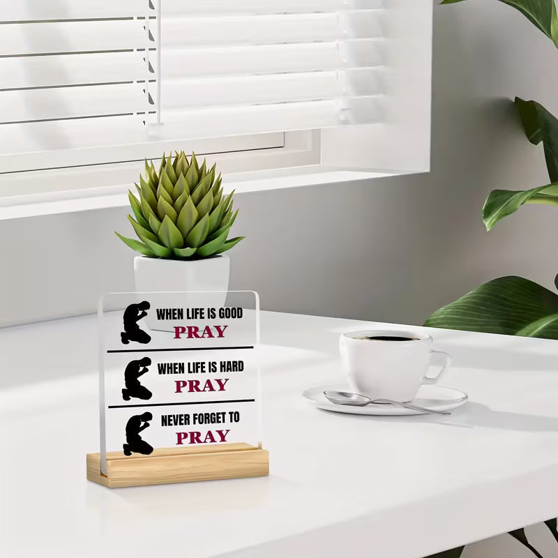"Always Pray" Scripture Plaque — When Life is Good, Hard, Never Forget to Pray | Acrylic Desk Decor with Wooden Stand